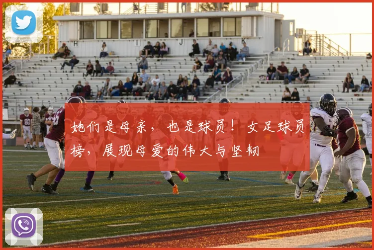 她们是母亲，也是球员！女足球员榜，展现母爱的伟大与坚韧