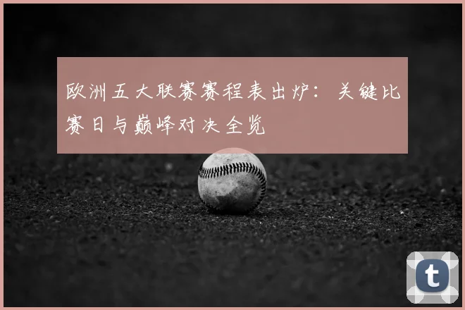 欧洲五大联赛赛程表出炉：关键比赛日与巅峰对决全览