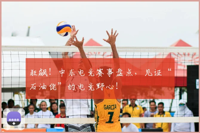 狂飙！中东电竞赛事盘点，见证“石油佬”的电竞野心！