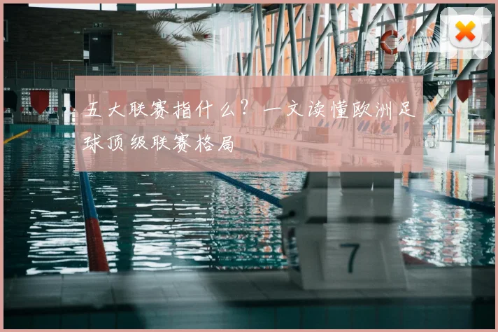 五大联赛指什么？一文读懂欧洲足球顶级联赛格局